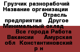 Грузчик-разнорабочий › Название организации ­ Fusion Service › Отрасль предприятия ­ Другое › Минимальный оклад ­ 25 000 - Все города Работа » Вакансии   . Амурская обл.,Константиновский р-н